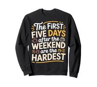 First 5 Days After Weekend are Always Hardest - Sweatshirt