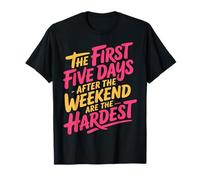 First 5 Days After Weekend are Always Hardest - T-Shirt