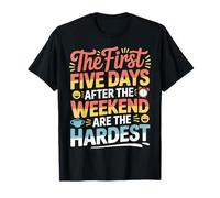 First 5 Days After Weekend are Always Hardest - T-Shirt