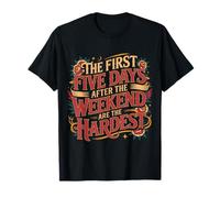 First 5 Days After Weekend are Always Hardest - T-Shirt