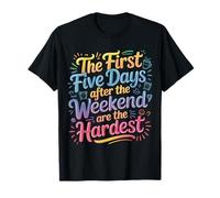 First 5 Days After Weekend are Always Hardest - T-Shirt