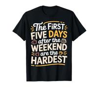 First 5 Days After Weekend are Always Hardest - T-Shirt