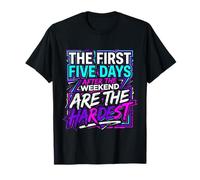 First 5 Days After Weekend are Always Hardest |- T-Shirt