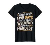 First 5 Days After Weekend are Always Hardest - T-Shirt Graphique avec Valeur