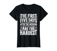 First 5 Days After Weekend are Always Hardest |- T-Shirt Graphique avec Valeur