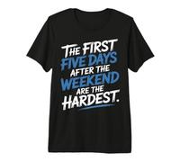 First 5 Days After Weekend are Always Hardest - T-Shirt Haut de Gamme