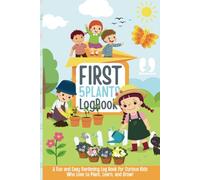 First 5 Plants Log Book : A fun and Easy Gardening Log Book for Curious Kids Who love to Plant, Learn, and Grow!: Planting Fun, Learning Growth | A Garden Journal for Young Explorers!
