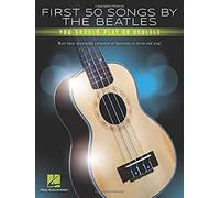 First 50 Songs By The Beatles You Should Play On Ukulele: Must-Have, Accessible Collection Of Favorites To Strum And Sing