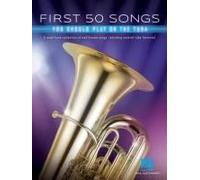 First 50 Songs You Should Play On Tuba Beginner-Friendly Tuba Songbook With Pop, Jazz & Movie Hits Includes Beer Barrel Polka, The Elephant, Hallelujah, Stand By Me