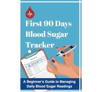 First 90 Days Blood Sugar Tracker: A Beginners Guide to Managing Daily Blood Sugar Readings