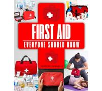 First Aid Everyone Should Know: Essential Skills For Saving Lives Treating Injuries And Responding To Medical Emergencies With Confidence Care And Practical Knowledge Everyone Can Use