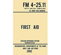 First Aid - Fm 4-25.11 Us Army Field Manual (2002 Civilian Reference Edition)