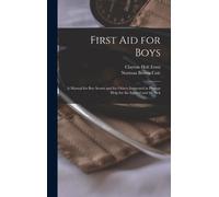 First Aid For Boys; A Manual For Boy Scouts And For Others Interested In Prompt Help For The Injured And The Sick