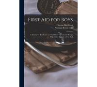 First Aid For Boys; A Manual For Boy Scouts And For Others Interested In Prompt Help For The Injured And The Sick