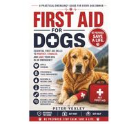 First Aid for Dogs: An Urgent Emergency Guide to CPR, Poisoning, Injuries, Heatstroke, and the Critical Minutes That Can Save Your Dog’s Life