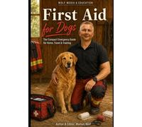 First Aid for Dogs: The Compact Emergency Guide for Home, Travel & Training