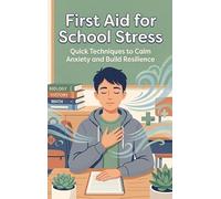 First Aid for School Stress: Quick Techniques to Calm Anxiety and Build Resilience