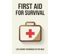 First Aid for Survival: Life-Saving Techniques in the Wild