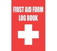 First Aid Form Log Book: Medical First Aid Forms to Record Incidents for Organisations and Businesses