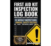 First Aid Kit Inspection Log Book: Professional Safety Compliance Manual Weekly Maintenance & Inventory Record. OSHA & ANSI/ISEA Z308.1 Compliant Format