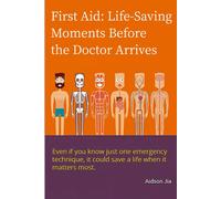 First Aid: Life-Saving Moments Before The Doctor Arrives: What You Can Do Before The Ambulance Arrives