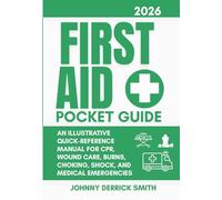 First Aid Pocket Guide 2026: An illustrative Quick-Reference manual for CPR, Wound Care, Burns, Choking, Shock, and Medical Emergencies