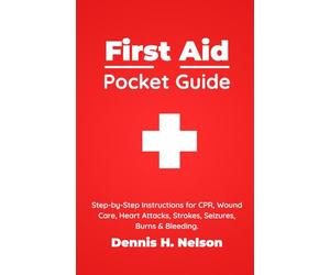 FIRST AID POCKET GUIDE: Step-by-Step Instructions for CPR, Wound Care, Heart Attacks, Strokes, Seizures, Burns & Bleeding - Plus a Complete First Aid Kit Guide
