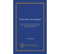 First aid to the injured plain and simple rules to be followed in cases of accident or emergency as well as in the first stages of illness. 2