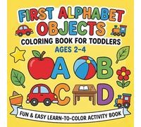First Alphabet Objects Coloring Book for Toddlers Ages 2-4: A Fun and Easy Learn-to-Color Activity Book Featuring Big Letters and Simple Everyday ... | Single-Sided Pages for Mess-Free Coloring