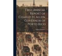 First Annual Report Of Charles H. Allen, Governor Of Porto Rico