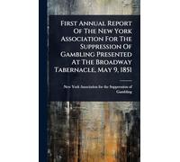 First Annual Report Of The New York Association For The Suppression Of Gambling Presented At The Broadway Tabernacle, May 9, 1851