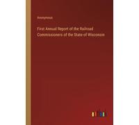 First Annual Report Of The Railroad Commissioners Of The State Of Wisconsin
