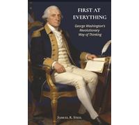 First at Everything: George Washington's Revolutionary Way of Thinking