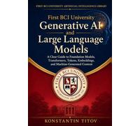 First BCI University Generative AI and Large Language Models: A Clear Guide to Foundation Models, Transformers, Tokens, Embeddings, and Machine-Generated Content