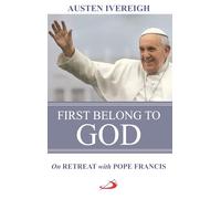 First Belong to God: On Retreat with Pope Francis