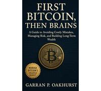 First Bitcoin, Then Brains: A Practical Guide to Avoiding Costly Mistakes, Managing Risk, and Building Long-Term Wealth in Bitcoin’s Volatile Market