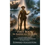First Book in American History: Essential Stories from America's Past: A Classic History for Young Learners - Fully Illustrated Edition with Author Biography