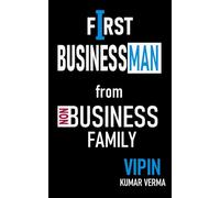 First Businessman from Non business Family: The Ultimate Guide to Generating Generational Wealth and Securing Financial Freedom