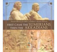 First Came The Sumerians Then The Akkadians - Ancient History For Kids Children's Ancient History
