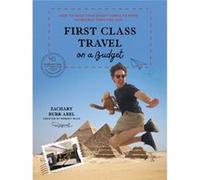 First Class Travel on a Budget by Zachary Abel Zachary Abel (Auteur)