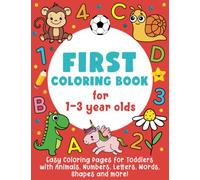 First Coloring Book For 1-3 Year Olds : Easy Coloring Pages for Toddlers with Animals, Numbers, Letters, Shapes and more!: (Gift Idea for Boys & Girls)