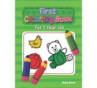 First Coloring Book For 1 Year Old: The perfect first coloring book for your child! Toddlers and kids 1 to 3 years old. Simple Way to Learn the ... Shapes, Numbers and Colors in Big Formats.
