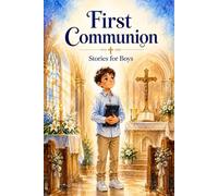 First Communion For Boys: A Meaningful Gift of Faith, Engaging Stories and Reflection Questions That Help Boys Understand First Communion, and Connect ... Like Kindness, Gratitude, and Friendship