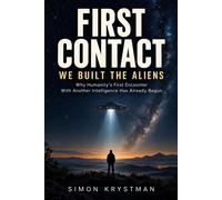 First Contact: We Built the Aliens Why Humanity's First Encounter With Another Intelligence Has Already Begun - Simon Krystman - Final Horizon Press - ebook (ePub) - Livre