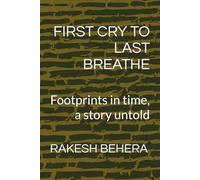 FIRST CRY TO LAST BREATHE: Footprints in time, a story untold