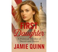 First Daughter: A Political Thriller of Deceit, Desire and Deception
