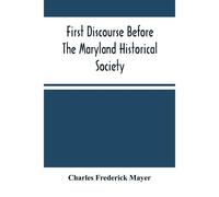 First Discourse Before The Maryland Historical Society; Delivered On 20 June, 1844