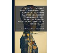 First(-Fifty-Seventh) Annual Administration Report of the Madras Sanitary Commission. [Continued As] Fifty-Eighth [&c.] Annual Report of the Director of Public Health