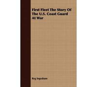 First Fleet The Story Of The U.S. Coast Guard At War