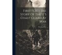First Fleet The Story Of The U S Coast Guard At War